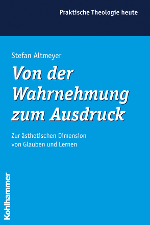 Von der Wahrnehmung zum Ausdruck von Altmeyer,  Stefan, Bitter,  Gottfried, Cornehl,  Peter, Fuchs,  Ottmar, Gerhards,  Albert, Morgenthaler,  Christoph, Wagner-Rau,  Ulrike, Wegenast,  Klaus