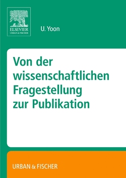 Von der wissenschaftlichen Fragestellung zur Publikation von Uzung,  Yoon Von der wissenschaftlichen Fragestellung zur Publikation von Uzung,  Yoon