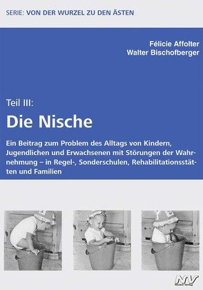 Von der Wurzel zu den Ästen – Teil III Die Nische von Affolter,  Félicie, Bischofberger,  Walter