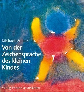 Von der Zeichensprache des kleinen Kindes von Schad,  Wolfgang, Strauss,  Michaela