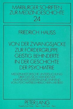 Von der Zwangsjacke zur Fördergruppe: Geistig Behinderte in der Geschichte der Psychiatrie von Hauss,  Friedrich