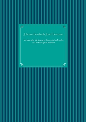 Von deutscher Verfassung im Germanischen Preußen und im Herzugtum Westfalen von Sommer,  Johann Friedrich Josef, UG,  Nachdruck