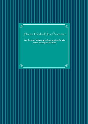 Von deutscher Verfassung in Germanischen Preußen und im Herzogtum Westfalen von Sommer,  Johann Friedrich Josef, UG,  Nachdruck