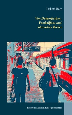 Von Doktorfischen, Fussballfans und sibirischen Birken von Born,  Lisbeth