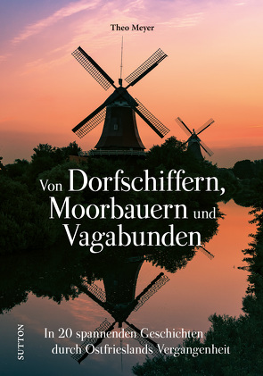 Von Dorfschiffern, Moorbauern und Vagabunden von Meyer,  Theo