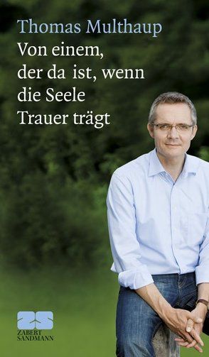 Von einem, der da ist, wenn die Seele Trauer trägt von Multhaup,  Thomas