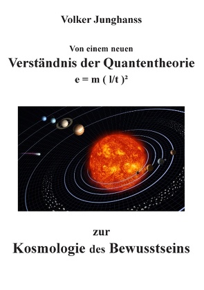 Von einem neuen Verständnis der Quantentheorie zur Kosmologie des Bewusstseins von Junghanss,  Volker