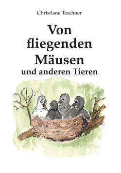 Von fliegenden Mäusen und anderen Tieren von Teschner,  Christiane