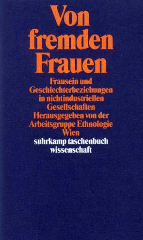 Von fremden Frauen von Arbeitsgruppe Ethnologie,  Wien, Bayer,  Wolfram, Buisman,  Luise, Heiss,  Johann, Höchner,  Elfriede, Hofinger,  Christine, Körber,  Liesl, Neuwirth,  Barbara, Seiser,  Gertraut, Sulikowski,  Ulrike, Weikert,  Aurelia