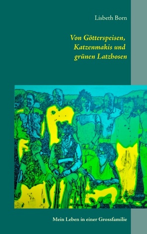 Von Götterspeisen, Katzenmakis und grünen Latzhosen von Born,  Lisbeth