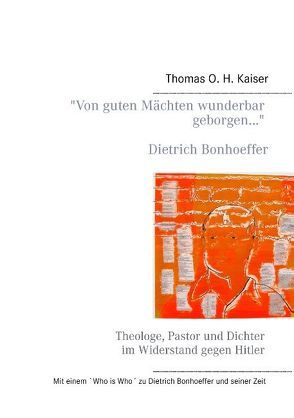 „Von guten Mächten wunderbar geborgen…“ Dietrich Bonhoeffer von Kaiser,  Thomas O. H.