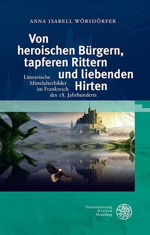 Von heroischen Bürgern, tapferen Rittern und liebenden Hirten von Wörsdörfer,  Anna Isabell