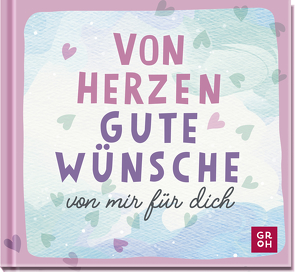 Von Herzen. Gute Wünsche von mir für dich von Groh Verlag