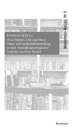 „Von Himmel, Erde und Meer“ – Natur- und Landschaftsdarstellung in einer Auswahl naturmagischer Gedichte von Peter Huchel von Huchel,  Peter, Remmel,  Andreas, Remmel,  Paul, Scholz,  Ingeborg