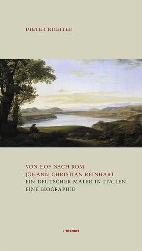 Von Hof nach Rom. Johann Christian Reinhart – Ein deutscher Maler in Italien von Richter,  Dieter