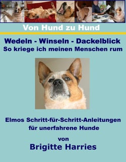 Von Hund zu Hund – Wedeln-Winseln-Dackelblick – So kriege ich meinen Menschen rum von Harries,  Brigitte