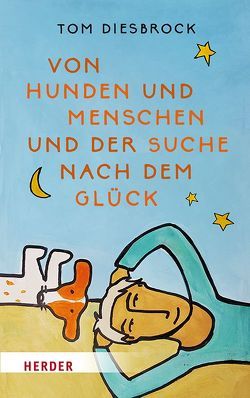 Von Hunden und Menschen und der Suche nach dem Glück von Diesbrock,  Tom, Heerden,  Roelie van