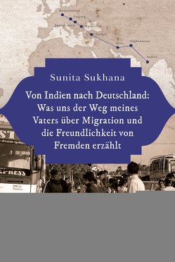 Von Indien nach Deutschland: Was uns der Weg meines Vaters über Migration und die Freundlichkeit von Fremden erzählt von Sukhana,  Sunita