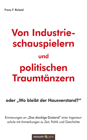 Von Industrieschauspielern und politischen Traumtänzern von Roland,  Franz F.