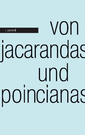 Von Jacarandas und Poincianas von Perendi,  R.