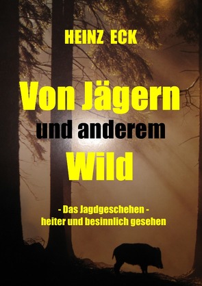 Von Jägern und anderem Wild von Eck,  Heinz