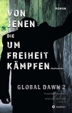 VON JENEN DIE UM FREIHEIT KÄMPFEN – GLOBAL DAWN 2 Transhumanismus (SPECIAL EDITION) von Bullcutter,  D.