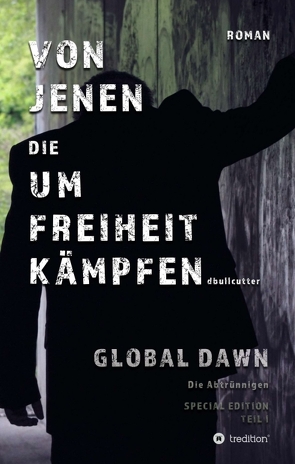 VON JENEN DIE UM FREIHEIT KÄMPFEN – GLOBAL DAWN Die Abtrünnigen (SPECIAL EDITION) von Bullcutter,  D.