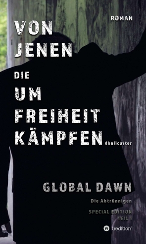 VON JENEN DIE UM FREIHEIT KÄMPFEN – GLOBAL DAWN Die Abtrünnigen (SPECIAL EDITION) von Bullcutter,  D.