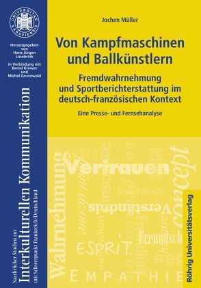 Von Kampfmaschinen und Ballkünstlern. Fremdwahrnehmung und Sportberichterstattung im deutsch-französischen Kontext von Müller,  Jochen