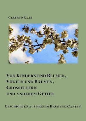 Von Kindern und Blumen Vögeln und Bäumen Großeltern und anderem Getier von Raab,  Gertrud