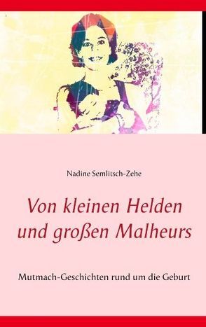 Von kleinen Helden und großen Malheurs von Semlitsch-Zehe,  Nadine