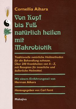 Von Kopf bis Fuß natürlich heilen mit Makrobiotik von Aihara,  Cornellia, Aihara,  Herman, Ferré,  Carl, Jigme,  Jampa