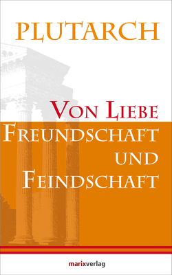 Von Liebe, Freundschaft und Feindschaft von Plutarch