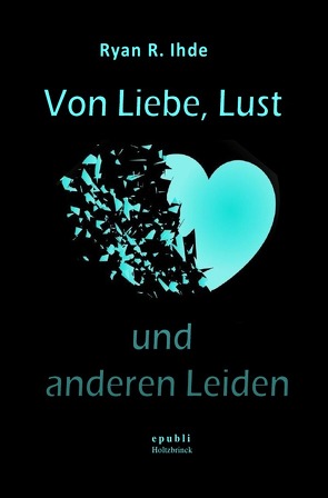 Von Liebe, Lust und anderen Leiden von Ihde,  Ryan R.