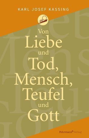 Von Liebe und Tod, Mensch, Teufel und Gott von Kassing,  Karl Josef