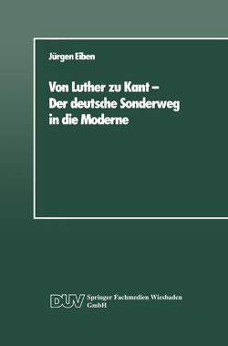 Von Luther zu Kant — Der deutsche Sonderweg in die Moderne von Eiben,  Jürgen