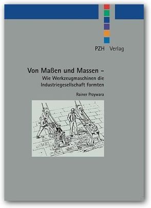 Von Maßen und Massen – Wie Werkzeugmaschinen die Industriegesellschaft formten von Przywara,  Rainer