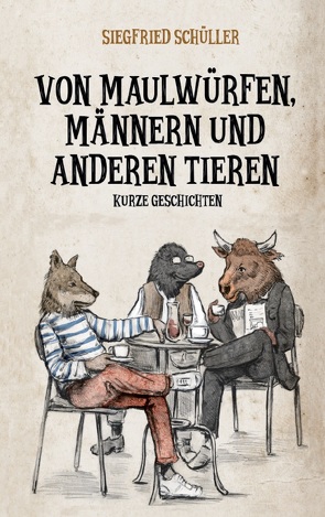 Von Maulwürfen, Männern und anderen Tieren von Schüller,  Siegfried