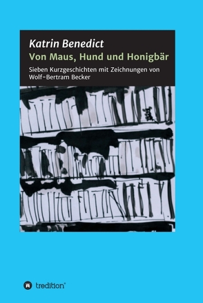 Von Maus, Hund und Honigbär von Benedict,  Katrin, Bertram Becker,  Wolf