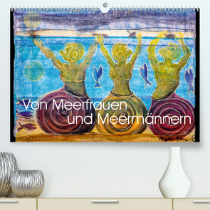 Von Meerfrauen und Meermännern (Premium, hochwertiger DIN A2 Wandkalender 2021, Kunstdruck in Hochglanz) von Blome-Weichert,  Regina