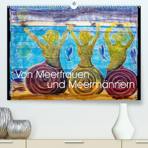 Von Meerfrauen und Meermännern (Premium, hochwertiger DIN A2 Wandkalender 2022, Kunstdruck in Hochglanz) von Blome-Weichert,  Regina