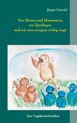 Von Meisen und Mammuten, von Sperlingen und wie man morgens richtig singt von Ostwald,  Jürgen