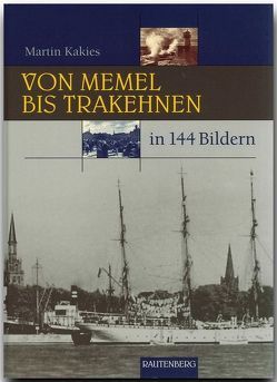 Von Memel bis Trakehnen in 144 Bildern von Kakies,  Martin