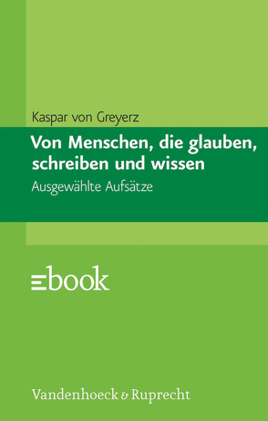 Von Menschen, die glauben, schreiben und wissen von Siebenhüner,  Kim, von Greyerz,  Hans Kaspar, Zaugg,  Roberto