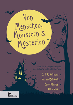 Von Menschen, Monstern und Mysterien von Hoffmann,  E T A, Poe,  Edgar Allan, Rodenbach,  Georges, Wilde,  Oscar