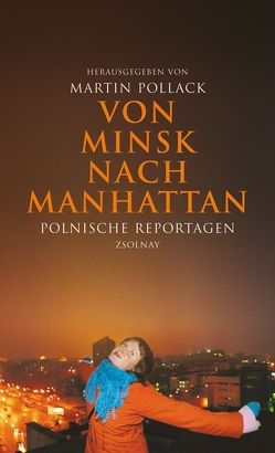 Von Minsk nach Manhattan von Gluchowski,  Piotr, Hugo-Bader,  Jacek, Kwasniewski,  Tomasz, Manc,  Joanna, Morawska,  Irena, Nowak,  Wlodzimierz, Ostalowska,  Lidia, Patora,  Tomasz, Pawlak,  Beata, Pollack,  Martin, Schmidgall,  Renate, Smolenski,  Pawel, Stelmasiak,  Marcin, Szczygiel,  Mariusz, Wolniarowicz,  Zdislaw