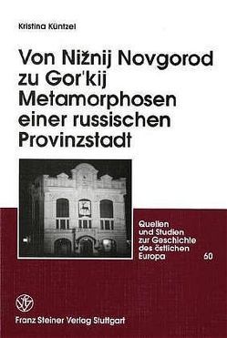 Von Niznij Novgorod zu Gor’kij. Metamorphosen einer russischen Provinzstadt von Küntzel,  Kristina