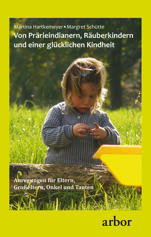 Von Prärieindianern, Räuberkindern und einer glücklichen Kindheit von Hartkemeyer,  Martina, Schütte,  Margret