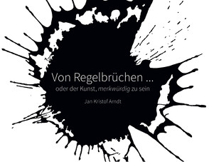 Von Regelbrüchen … oder der Kunst, merkwürdig zu sein von Arndt,  Jan Kristof