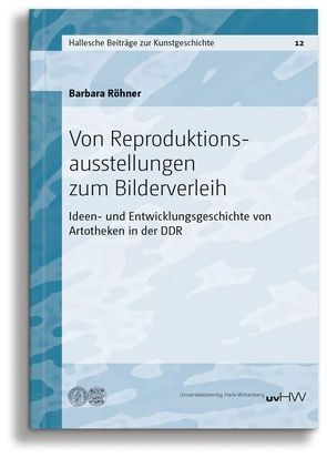 Von Reproduktionsausstellungen zum Bilderverleih von Röhner,  Barbara